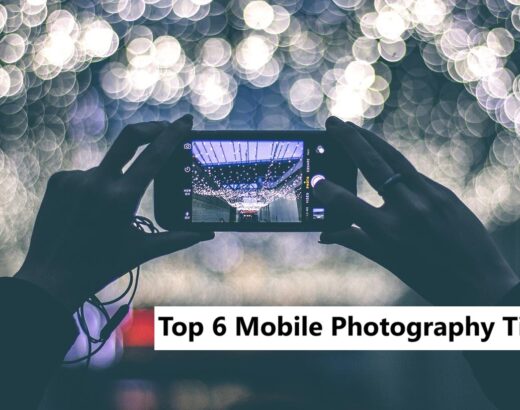 Top 6 Mobile Photography Tips