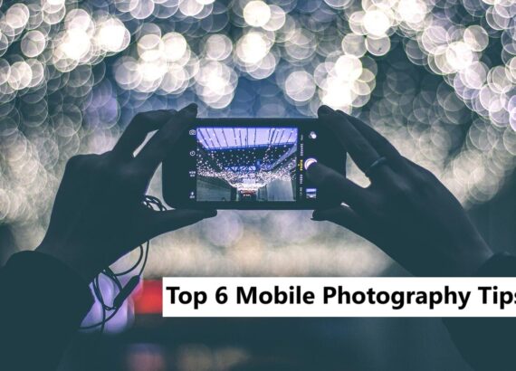 Top 6 Mobile Photography Tips